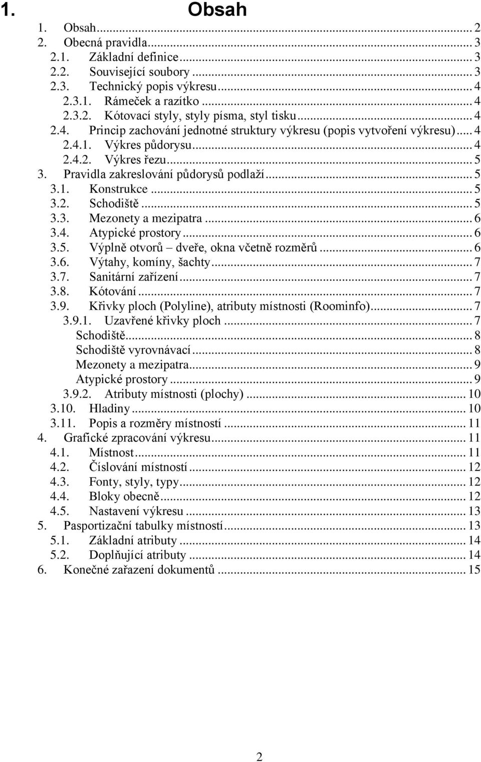 .. 5 3.2. Schodiště... 5 3.3. Mezonety a mezipatra... 6 3.4. Atypické prostory... 6 3.5. Výplně otvorů dveře, okna včetně rozměrů... 6 3.6. Výtahy, komíny, šachty... 7 3.7. Sanitární zařízení... 7 3.8.