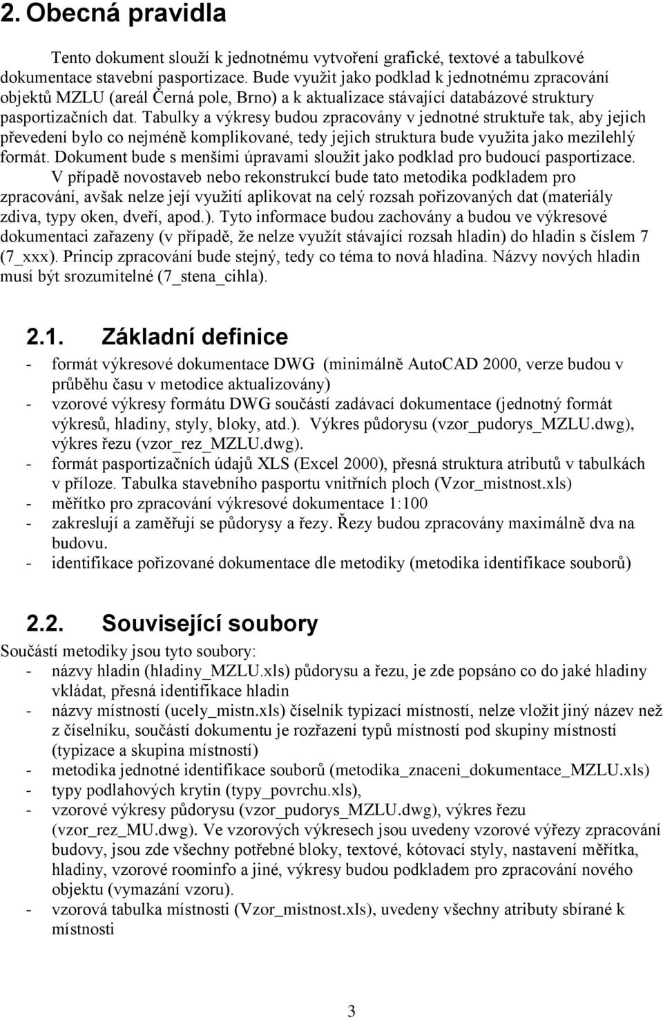 Tabulky a výkresy budou zpracovány v jednotné struktuře tak, aby jejich převedení bylo co nejméně komplikované, tedy jejich struktura bude využita jako mezilehlý formát.