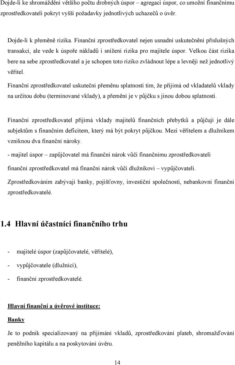 Velkou část rizika bere na sebe zprostředkovatel a je schopen toto riziko zvládnout lépe a levněji neţ jednotlivý věřitel.