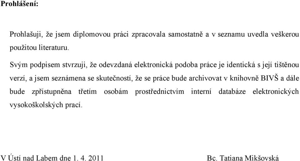 Svým podpisem stvrzuji, ţe odevzdaná elektronická podoba práce je identická s její tištěnou verzí, a jsem