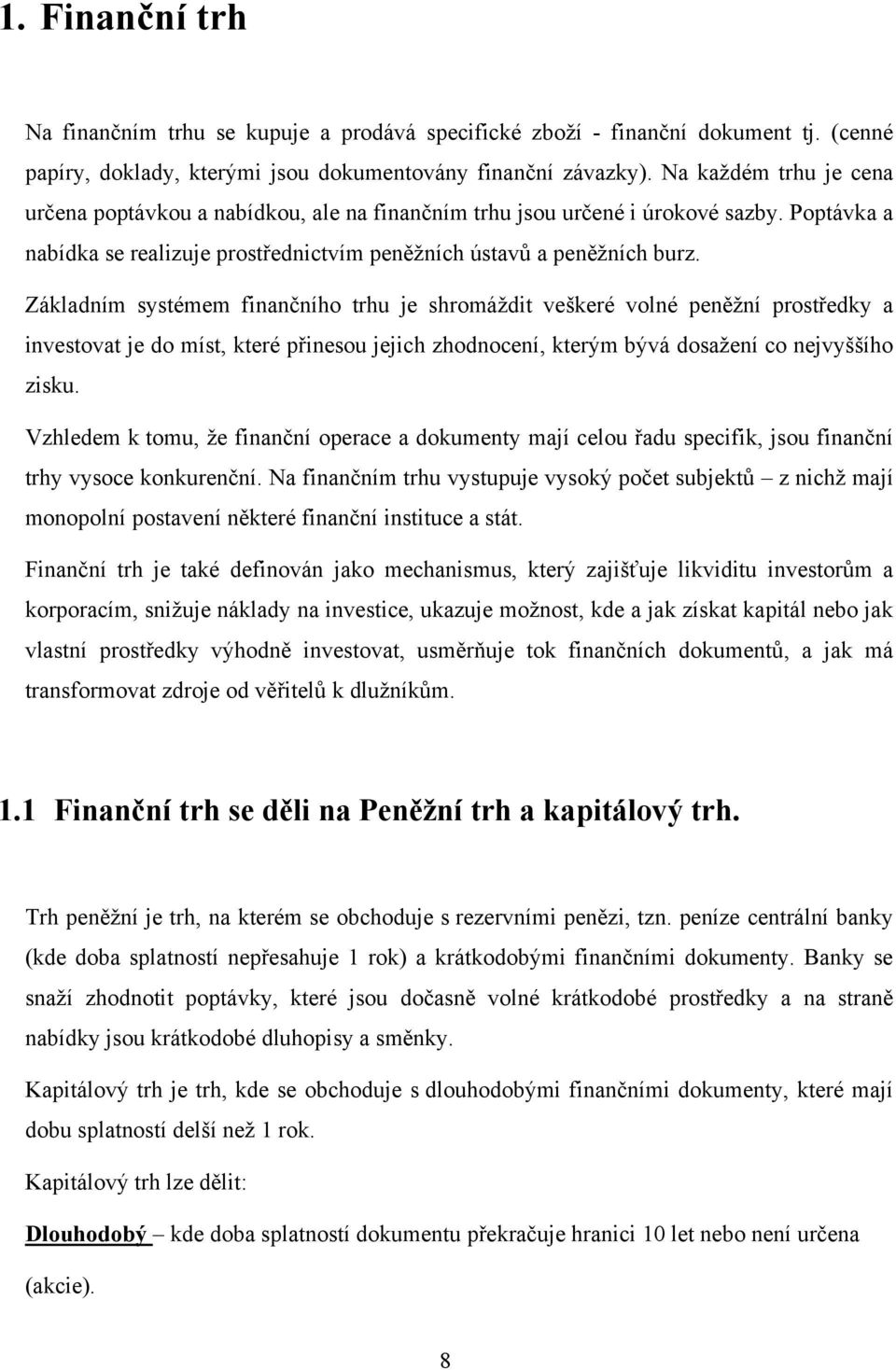 Základním systémem finančního trhu je shromáţdit veškeré volné peněţní prostředky a investovat je do míst, které přinesou jejich zhodnocení, kterým bývá dosaţení co nejvyššího zisku.