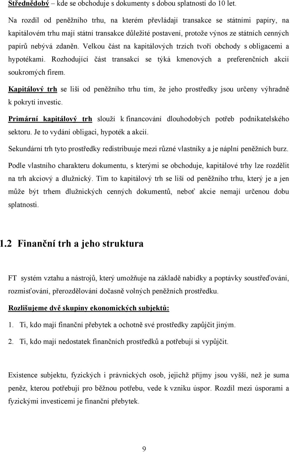 Velkou část na kapitálových trzích tvoří obchody s obligacemi a hypotékami. Rozhodující část transakcí se týká kmenových a preferenčních akcií soukromých firem.