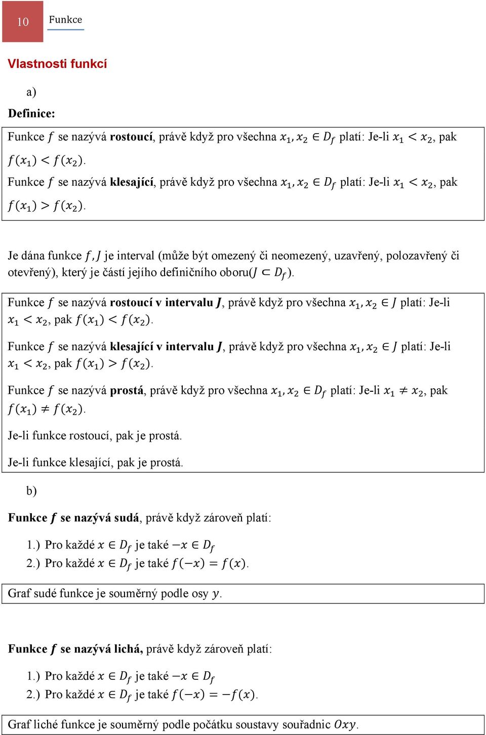 Funkce se nazývá rostoucí v intervalu, právě když pro všechna, platí: Je-li, pak. Funkce se nazývá klesající v intervalu, právě když pro všechna, platí: Je-li, pak.