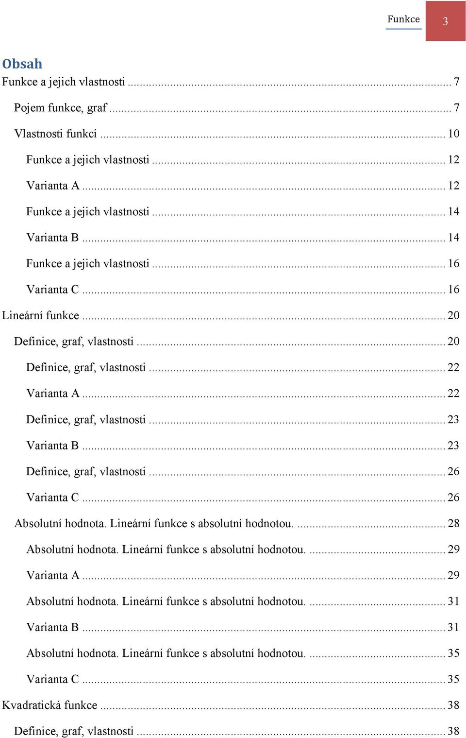 .. Definice, graf, vlastnosti... 6 Varianta C... 6 Absolutní hodnota. Lineární funkce s absolutní hodnotou.... 8 Absolutní hodnota. Lineární funkce s absolutní hodnotou.... 9 Varianta A.