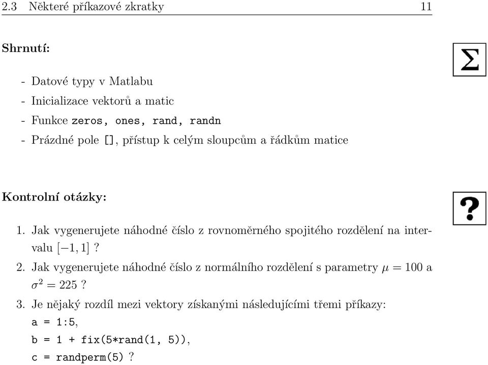 Jak vygenerujete náhodné číslo z rovnoměrného spojitého rozdělení na intervalu [ 1, 1]? 2.