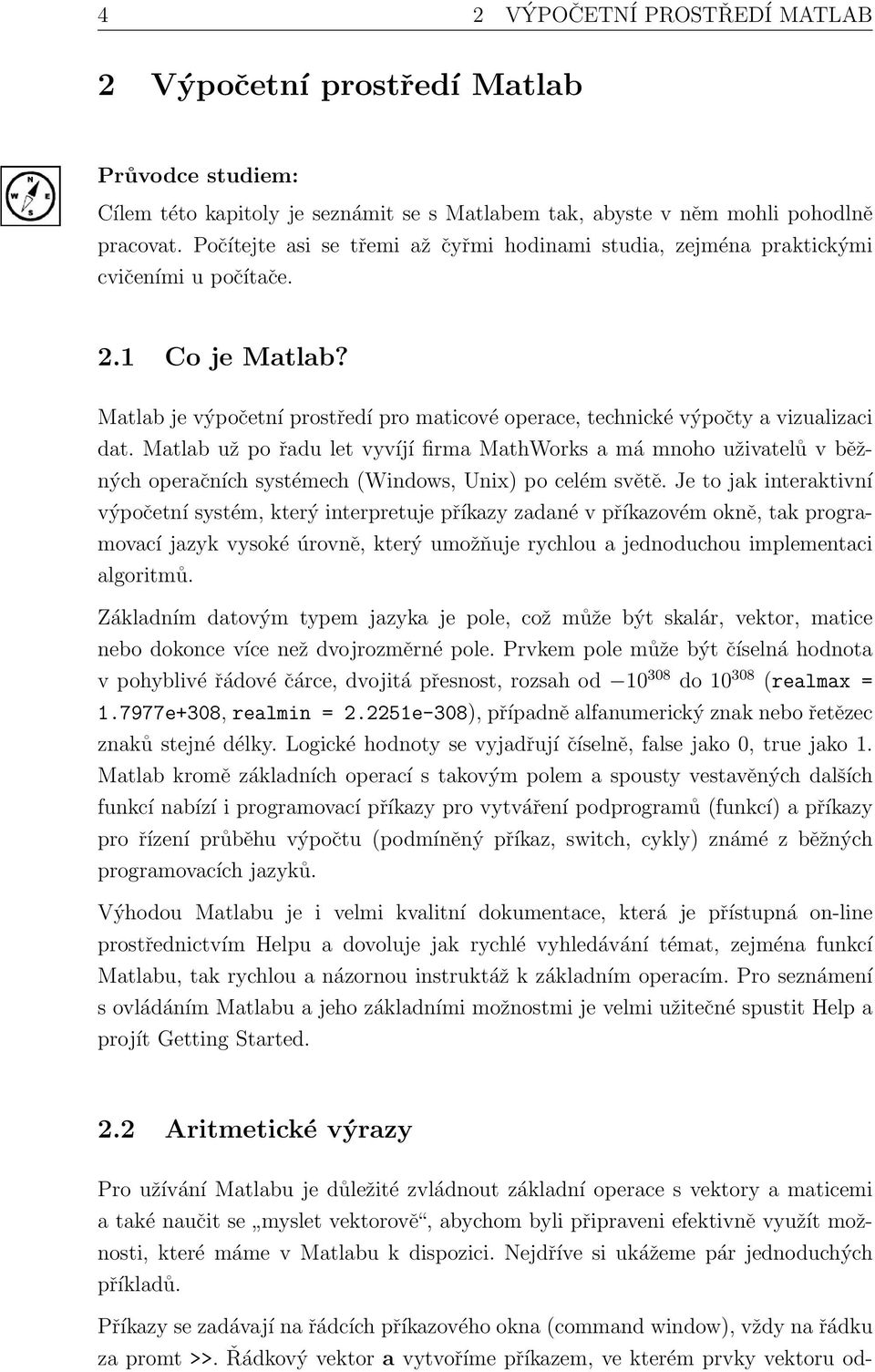 Matlab už po řadu let vyvíjí firma MathWorks a má mnoho uživatelů v běžných operačních systémech (Windows, Unix) po celém světě.