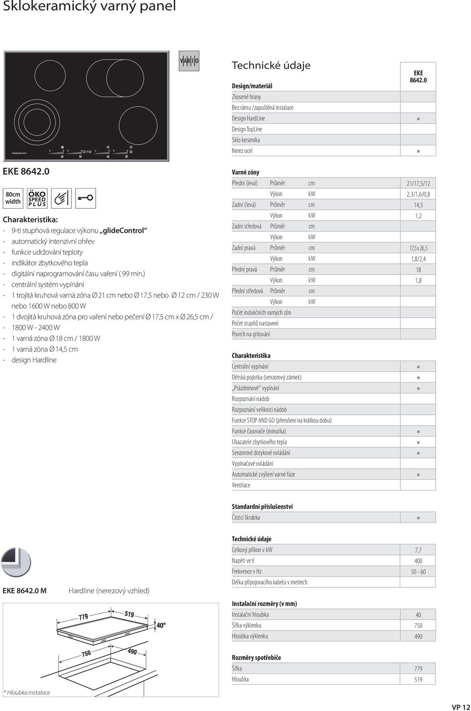 min.) - centrální systém vypínání - 1 trojitá kruhová varná zóna Ø 21 cm nebo Ø 17,5 nebo Ø 12 cm / 230 W nebo 1600 W nebo 800 W - 1 dvojitá kruhová zóna pro vaření nebo pečení Ø