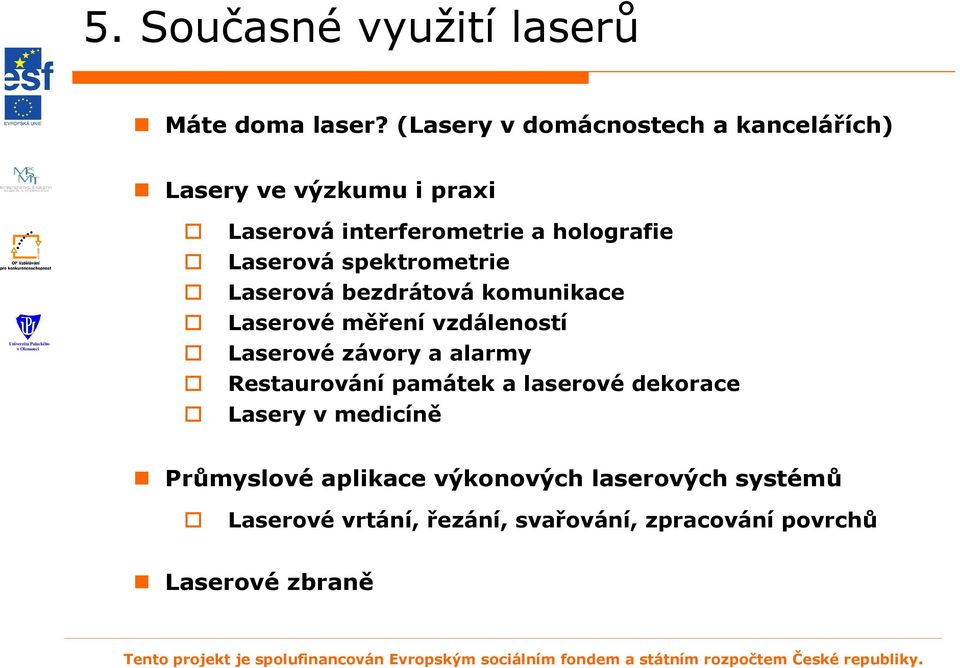 Laserová spektrometrie Laserová bezdrátová komunikace Laserové měření vzdáleností Laserové závory a alarmy