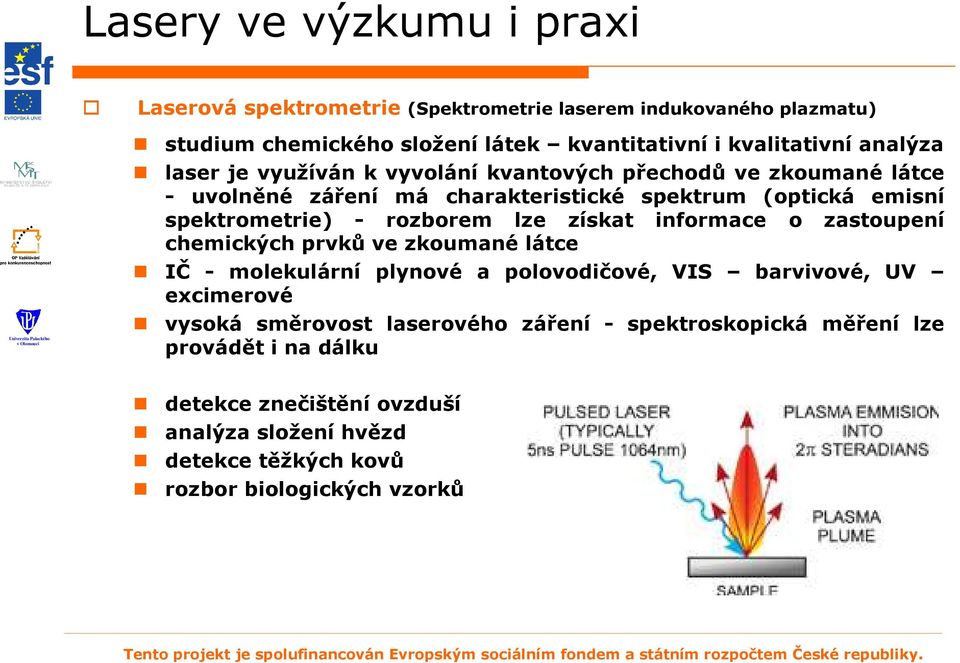 rozborem lze získat informace o zastoupení chemických prvků ve zkoumané látce IČ - molekulární plynové a polovodičové, VIS barvivové, UV excimerové vysoká