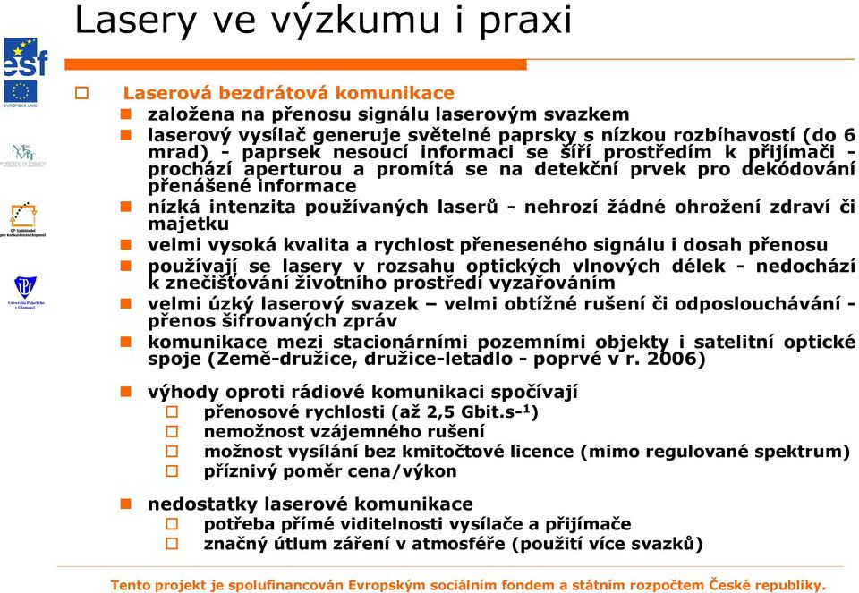 majetku velmi vysoká kvalita a rychlost přeneseného signálu i dosah přenosu používají se lasery v rozsahu optických vlnových délek - nedochází k znečišťování životního prostředí vyzařováním velmi