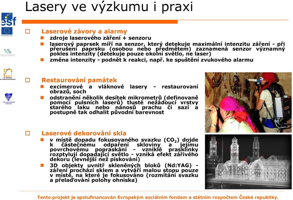 ke spuštění zvukového alarmu Restaurování památek excimerové a vláknové obrazů, soch lasery - restaurovaní odstranění několik desítek mikrometrů (definovaně pomocí pulsních laserů) tlusté nežádoucí