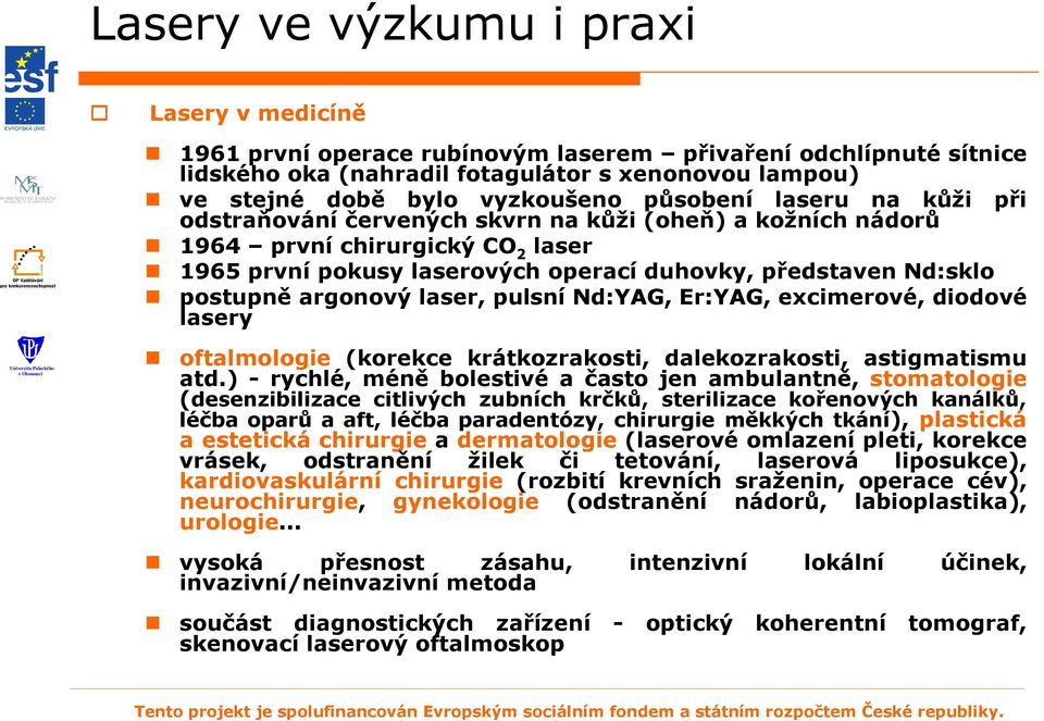 argonový laser, pulsní Nd:YAG, Er:YAG, excimerové, diodové lasery oftalmologie (korekce krátkozrakosti, dalekozrakosti, astigmatismu atd.