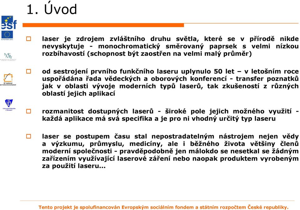 různých oblastí jejich aplikací rozmanitost dostupných laserů - široké pole jejich možného využití - každá aplikace má svá specifika a je pro ni vhodný určitý typ laseru laser se postupem času stal