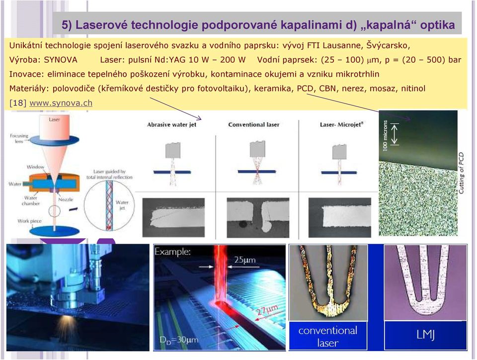 100) µm, p = (20 500) bar Inovace: eliminace tepelného poškození výrobku, kontaminace okujemi a vzniku mikrotrhlin