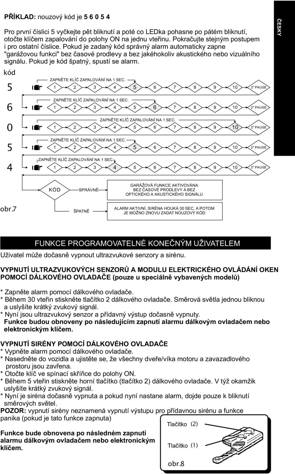 Pokud je kód špatný, spustí se alarm. kód 5 ZAPNÌTE KLÍÈ ZAPALOVÁNÍ NA 1 SEC. 1 2 3 4 5 6 7 8 9 10 2" PAUSE ÈESKY 6 0 5 4 ZAPNÌTE KLÍÈ ZAPALOVÁNÍ NA 1 SEC.