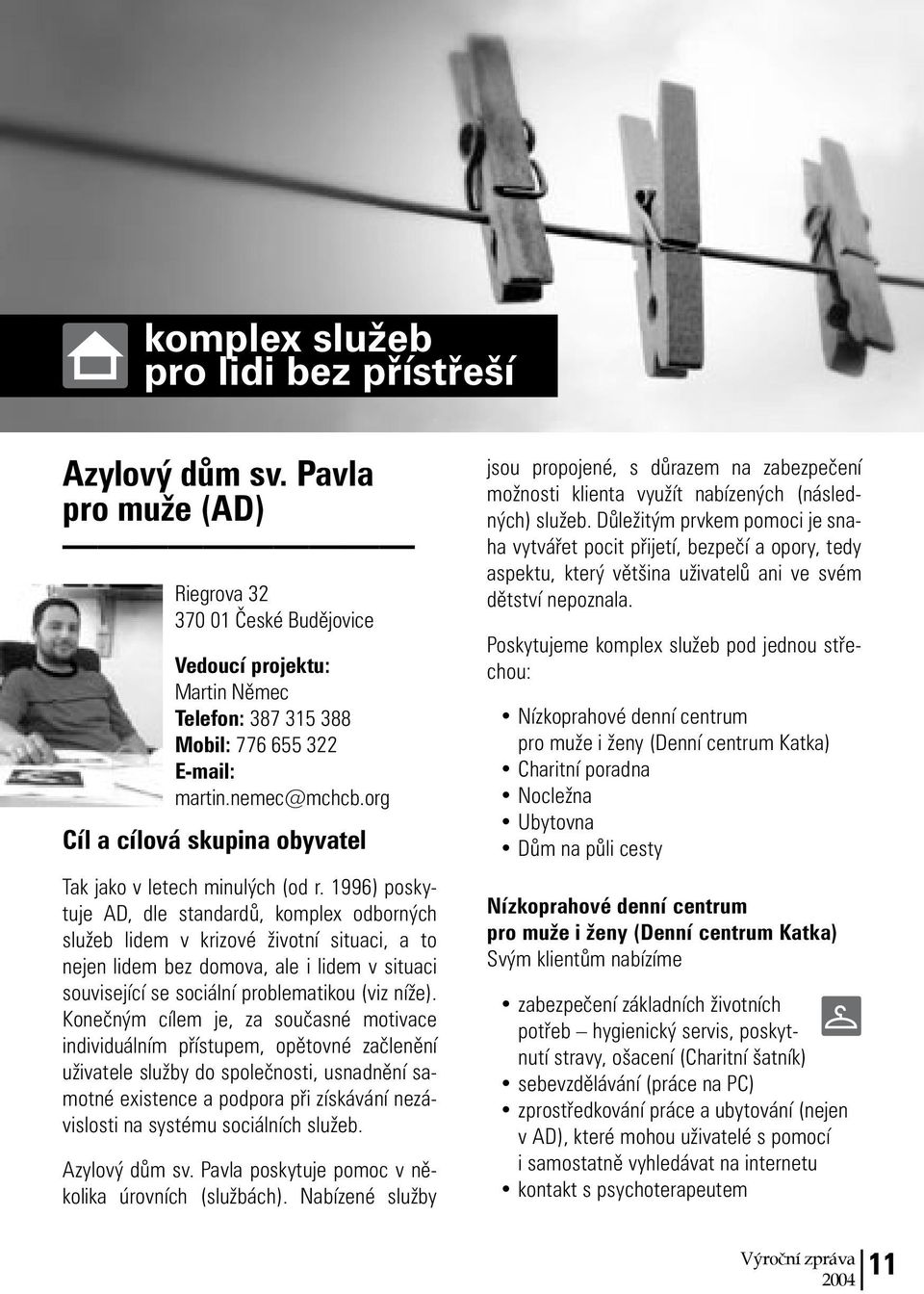 1996) poskytuje AD, dle standardů, komplex odborných služeb lidem v krizové životní situaci, a to nejen lidem bez domova, ale i lidem v situaci související se sociální problematikou (viz níže).