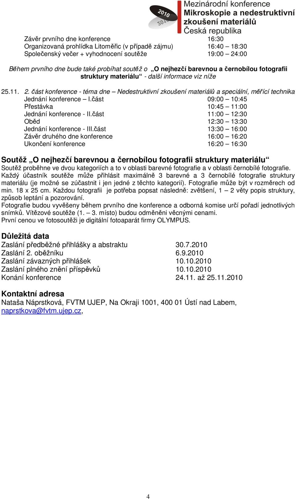 .11. 2. část konference - téma dne Nedestruktivní zkoušení materiálů a speciální, měřící technika Jednání konference I.část 09:00 10:45 Přestávka 10:45 11:00 Jednání konference - II.