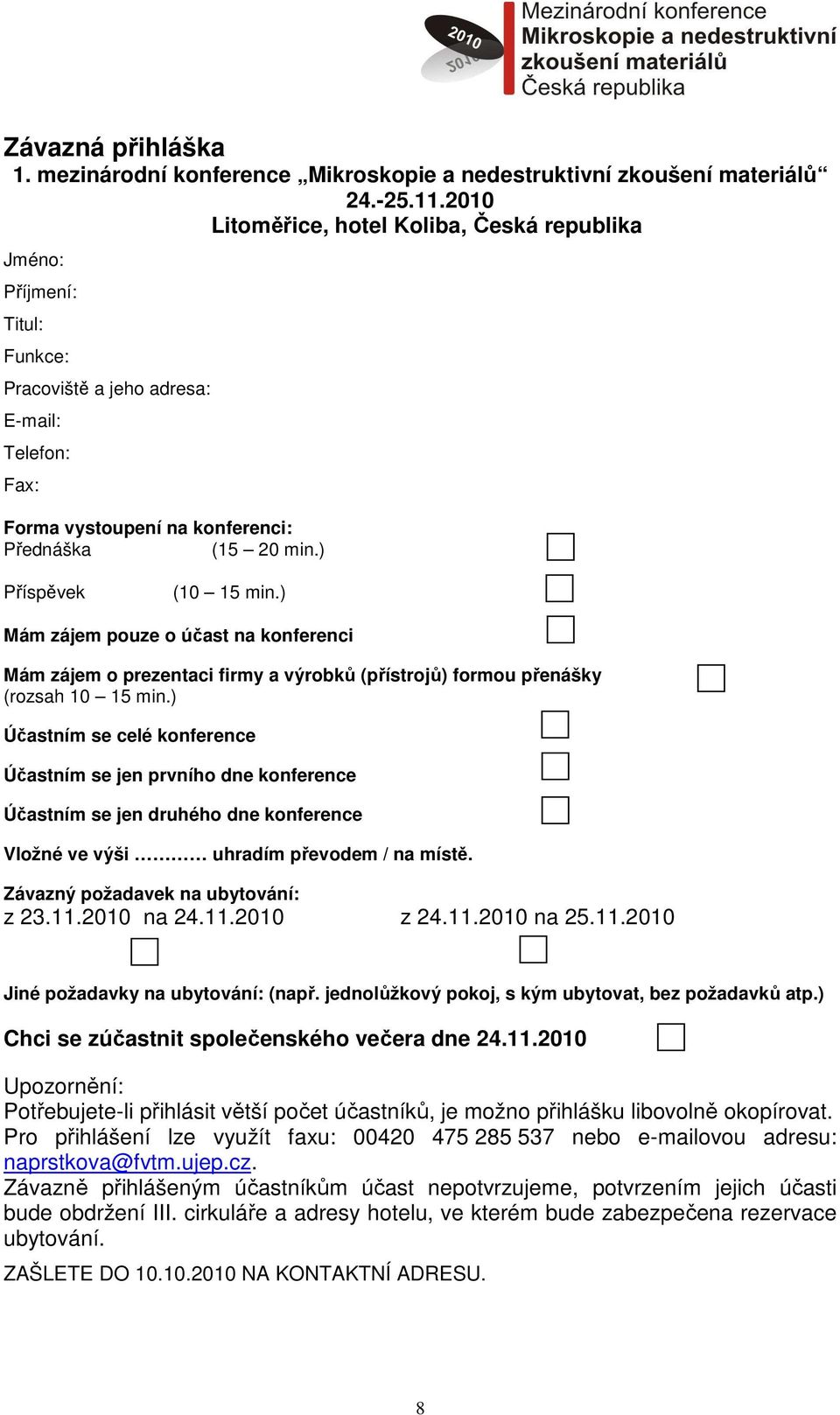 ) Příspěvek (10 15 min.) Mám zájem pouze o účast na konferenci Mám zájem o prezentaci firmy a výrobků (přístrojů) formou přenášky (rozsah 10 15 min.