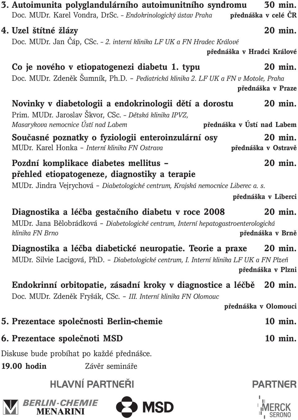 LF UK a FN v Motole, Praha přednáška v Praze Novinky v diabetologii a endokrinologii dětí a dorostu Prim. MUDr. Jaroslav Škvor, CSc.