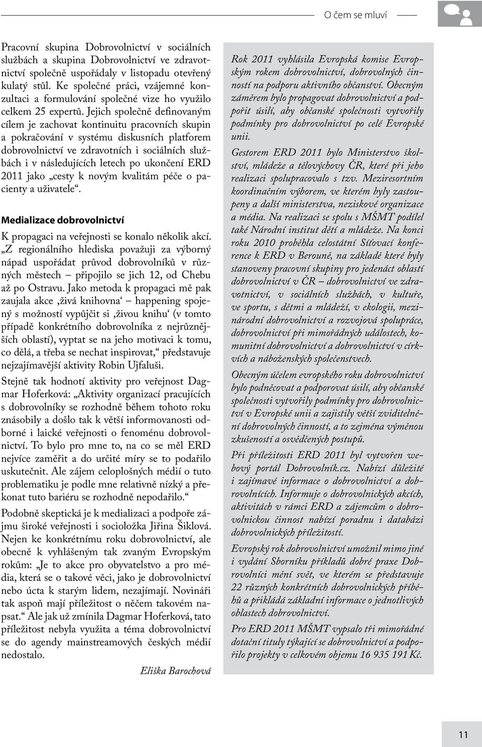 Jejich společně definovaným cílem je zachovat kontinuitu pracovních skupin a pokračování v systému diskusních platforem dobrovolnictví ve zdravotních i sociálních službách i v následujících letech po