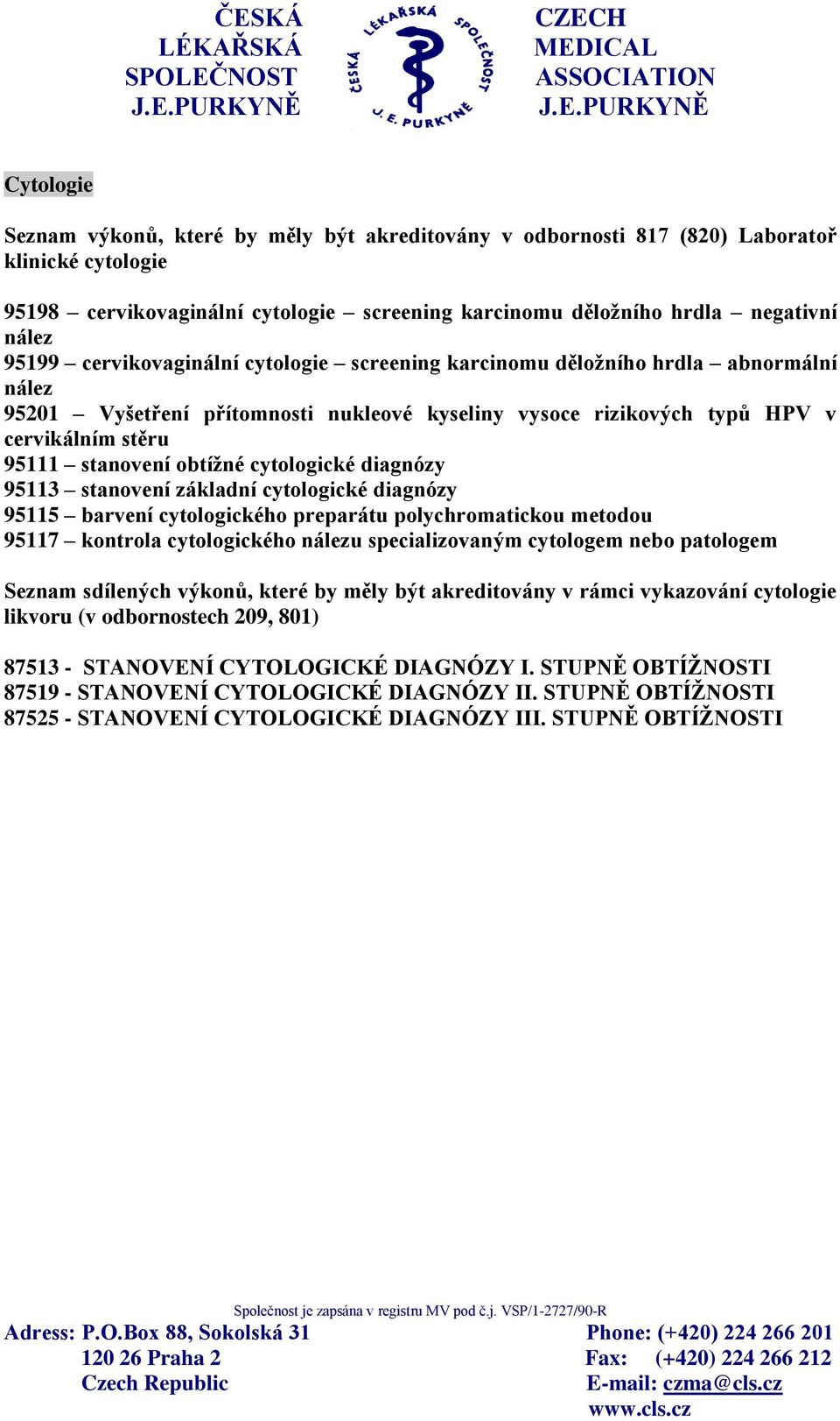 cytologické diagnózy 95113 stanovení základní cytologické diagnózy 95115 barvení cytologického preparátu polychromatickou metodou 95117 kontrola cytologického nálezu specializovaným cytologem nebo