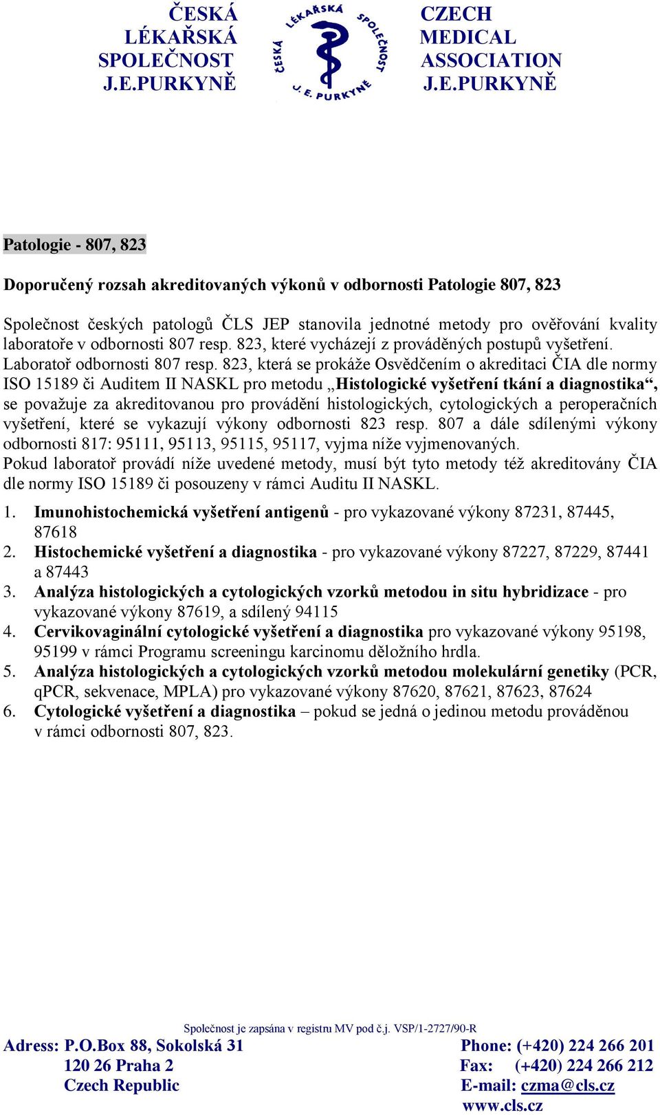 823, která se prokáže Osvědčením o akreditaci ČIA dle normy ISO 15189 či Auditem II NASKL pro metodu Histologické vyšetření tkání a diagnostika, se považuje za akreditovanou pro provádění