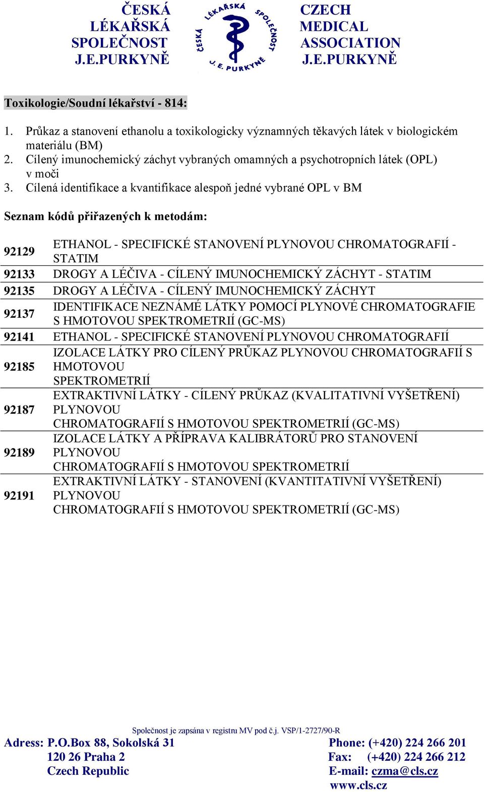 Cílená identifikace a kvantifikace alespoň jedné vybrané OPL v BM Seznam kódů přiřazených k metodám: ETHANOL - SPECIFICKÉ STANOVENÍ PLYNOVOU CHROMATOGRAFIÍ - 92129 STATIM 92133 DROGY A LÉČIVA -