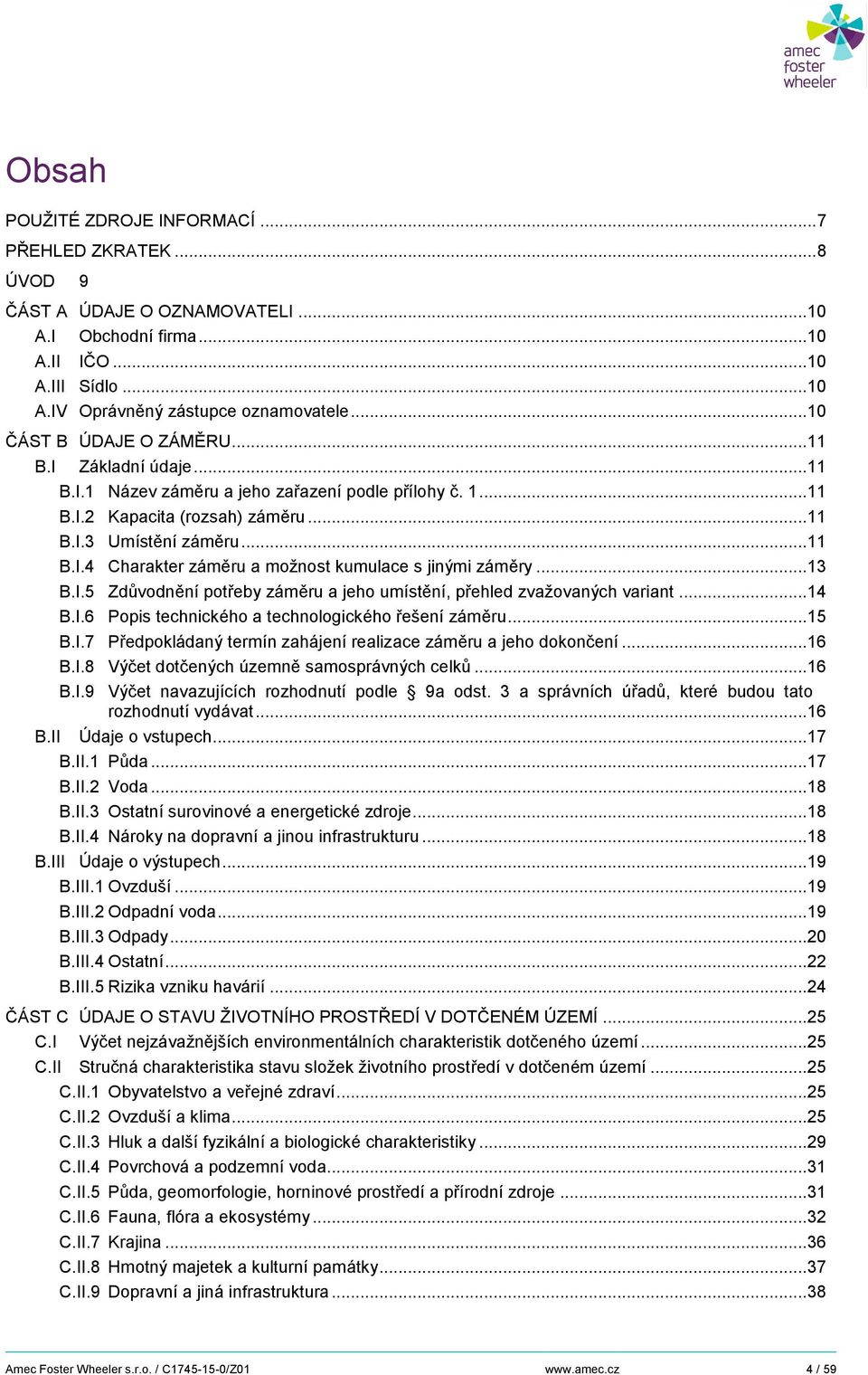 .. 13 B.I.5 Zdůvodnění potřeby záměru a jeho umístění, přehled zvažovaných variant... 14 B.I.6 Popis technického a technologického řešení záměru... 15 B.I.7 Předpokládaný termín zahájení realizace záměru a jeho dokončení.