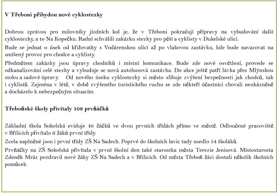 Bude se jednat o úsek od křižovatky s Vodárenskou ulicí až po vlakovou zastávku, kde bude navazovat na smíšený provoz pro chodce a cyklisty. Předmětem zakázky jsou úpravy chodníků i místní komunikace.