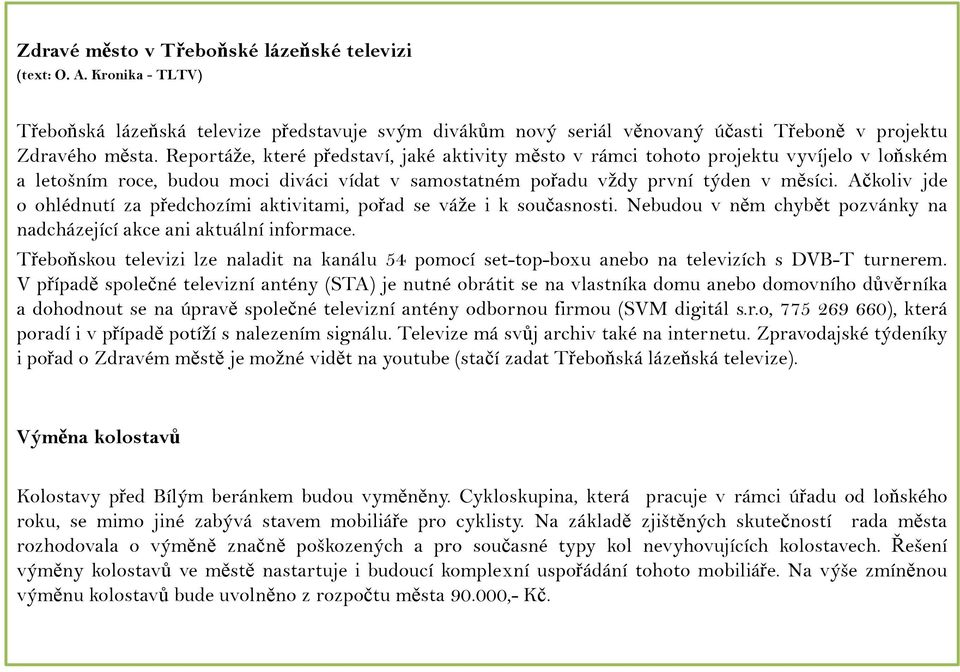 Ačkoliv jde o ohlédnutí za předchozími aktivitami, pořad se váže i k současnosti. Nebudou v něm chybět pozvánky na nadcházející akce ani aktuální informace.