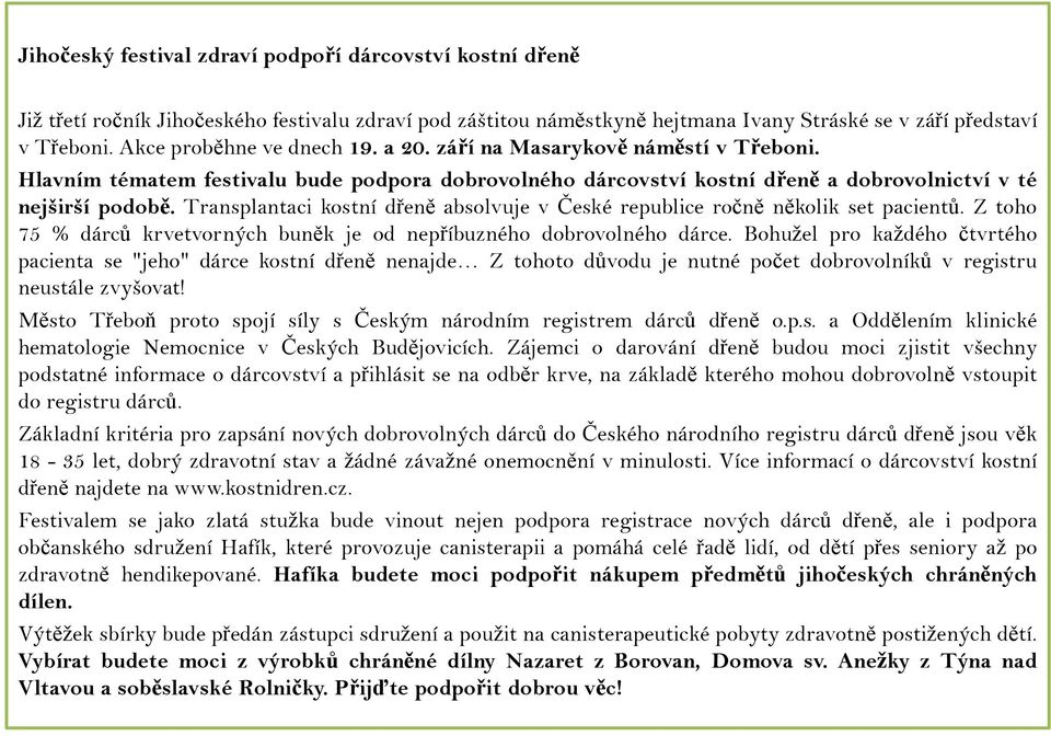 Transplantaci kostní dřeně absolvuje v České republice ročně několik set pacientů. Z toho 75 % dárců krvetvorných buněk je od nepříbuzného dobrovolného dárce.