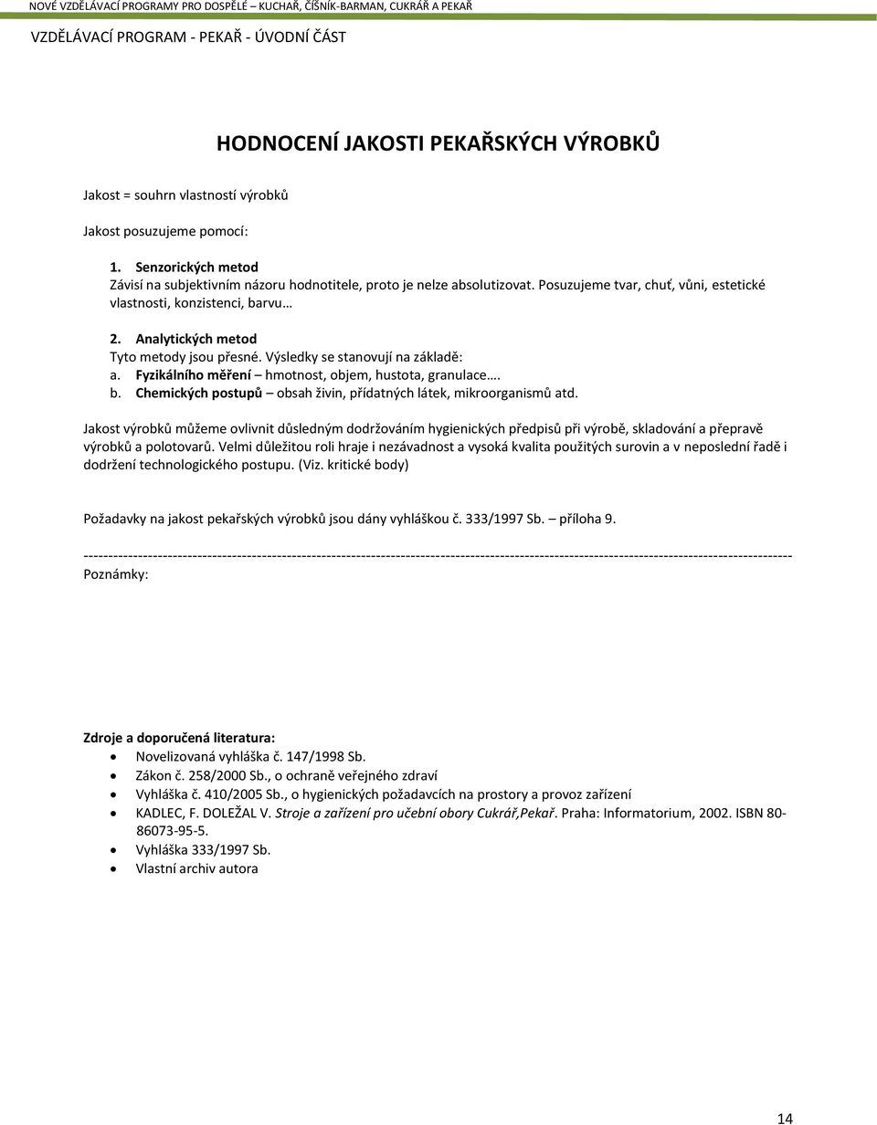 Fyzikálního měření hmotnost, objem, hustota, granulace. b. Chemických postupů obsah živin, přídatných látek, mikroorganismů atd.