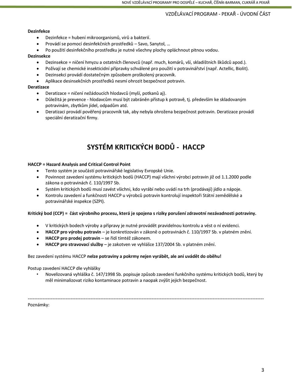 Dezinsekce Dezinsekce = ničení hmyzu a ostatních členovců (např. much, komárů, vší, skladištních škůdců apod.).