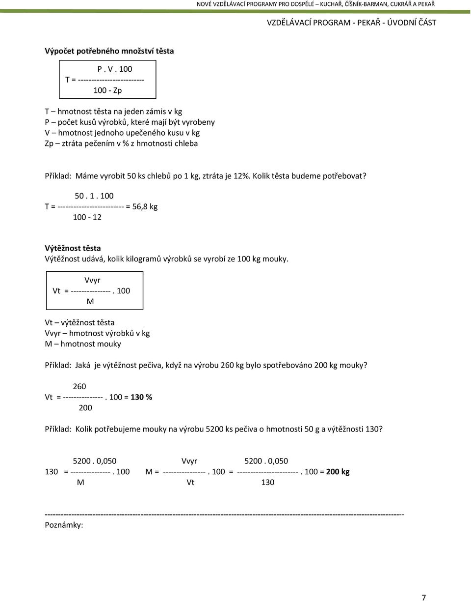 chleba Příklad: Máme vyrobit 50 ks chlebů po 1 kg, ztráta je 12%. Kolik těsta budeme potřebovat? 50. 1. 100 T = ------------------------- = 56,8 kg 100-12 Výtěžnost těsta Výtěžnost udává, kolik kilogramů výrobků se vyrobí ze 100 kg mouky.