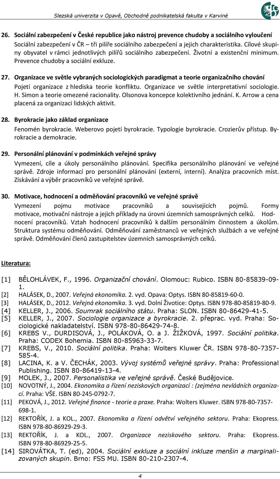 Organizace ve světle vybraných sociologických paradigmat a teorie organizačního chování Pojetí organizace z hlediska teorie konfliktu. Organizace ve světle interpretativní sociologie. H.