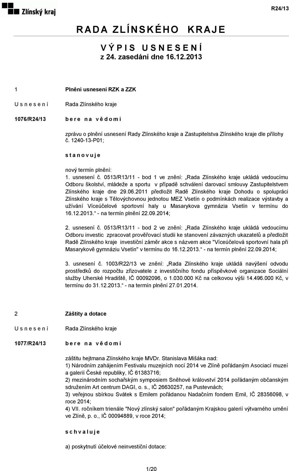 usnesení č. 0513/R13/11 - bod 1 ve znění: ukládá vedoucímu Odboru školství, mládeže a sportu v případě schválení darovací smlouvy Zastupitelstvem Zlínského kraje dne 29.06.