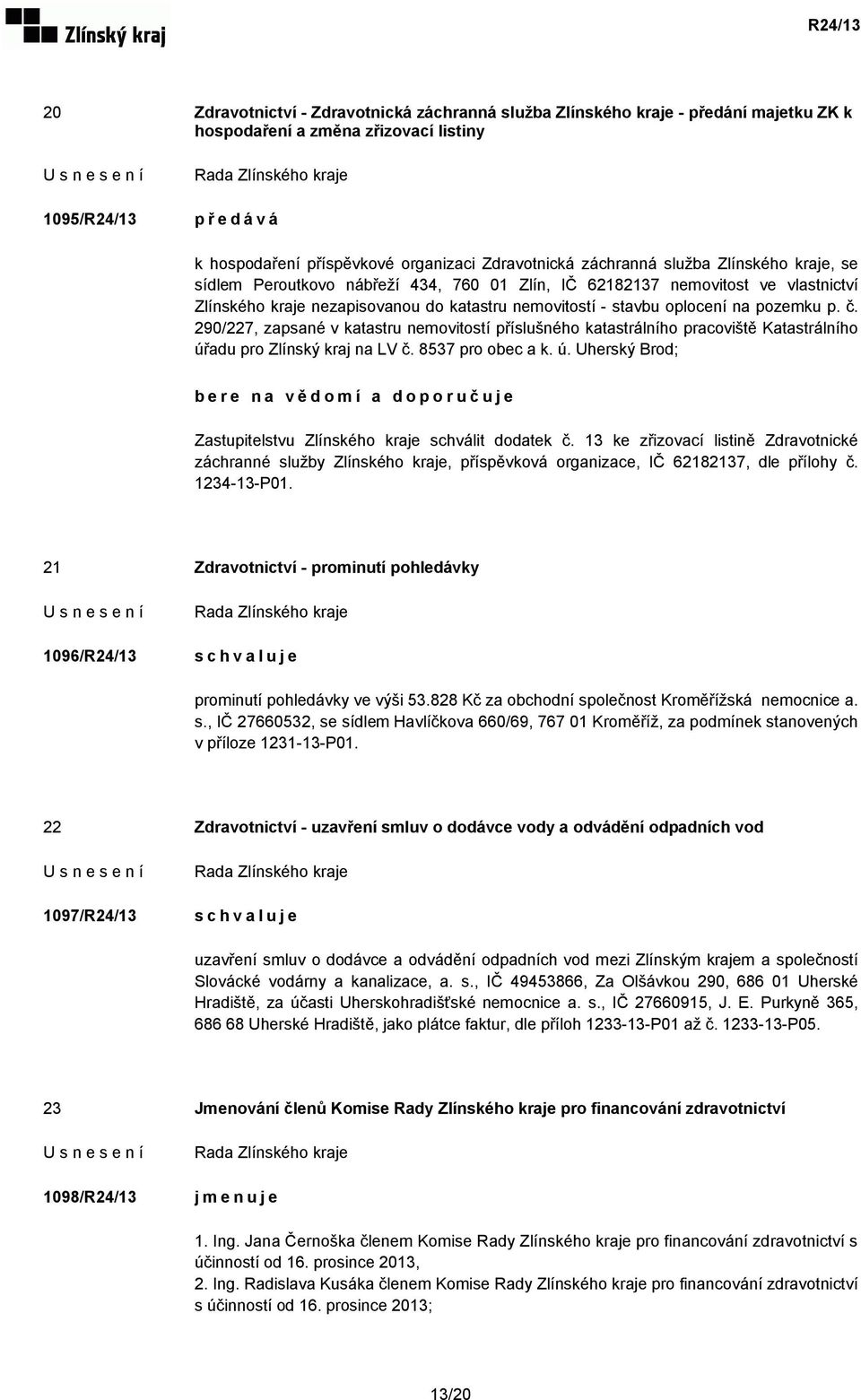 pozemku p. č. 290/227, zapsané v katastru nemovitostí příslušného katastrálního pracoviště Katastrálního úřadu pro Zlínský kraj na LV č. 8537 pro obec a k. ú. Uherský Brod; bere na vědomí a doporučuje Zastupitelstvu Zlínského kraje schválit dodatek č.