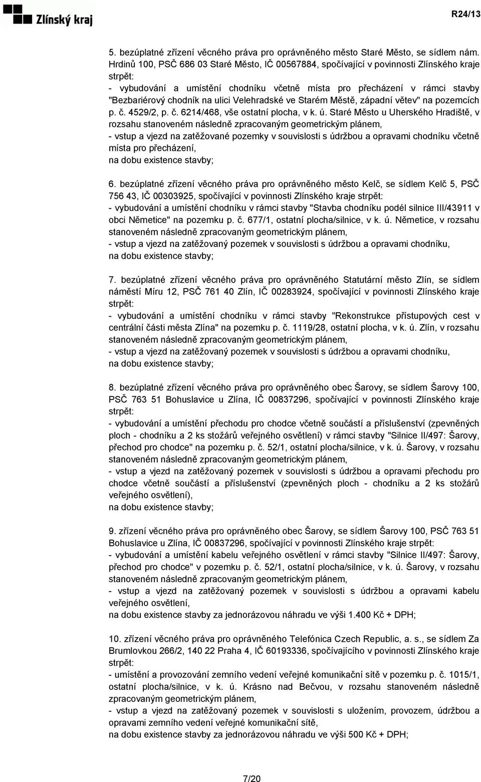 ulici Velehradské ve Starém Městě, západní větev" na pozemcích p. č. 4529/2, p. č. 6214/468, vše ostatní plocha, v k. ú.