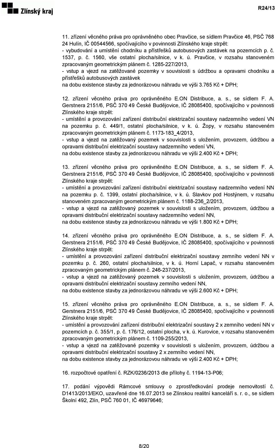 1285-227/2013, - vstup a vjezd na zatěžované pozemky v souvislosti s údržbou a opravami chodníku a přístřešků autobusových zastávek na dobu existence stavby za jednorázovou náhradu ve výši 3.