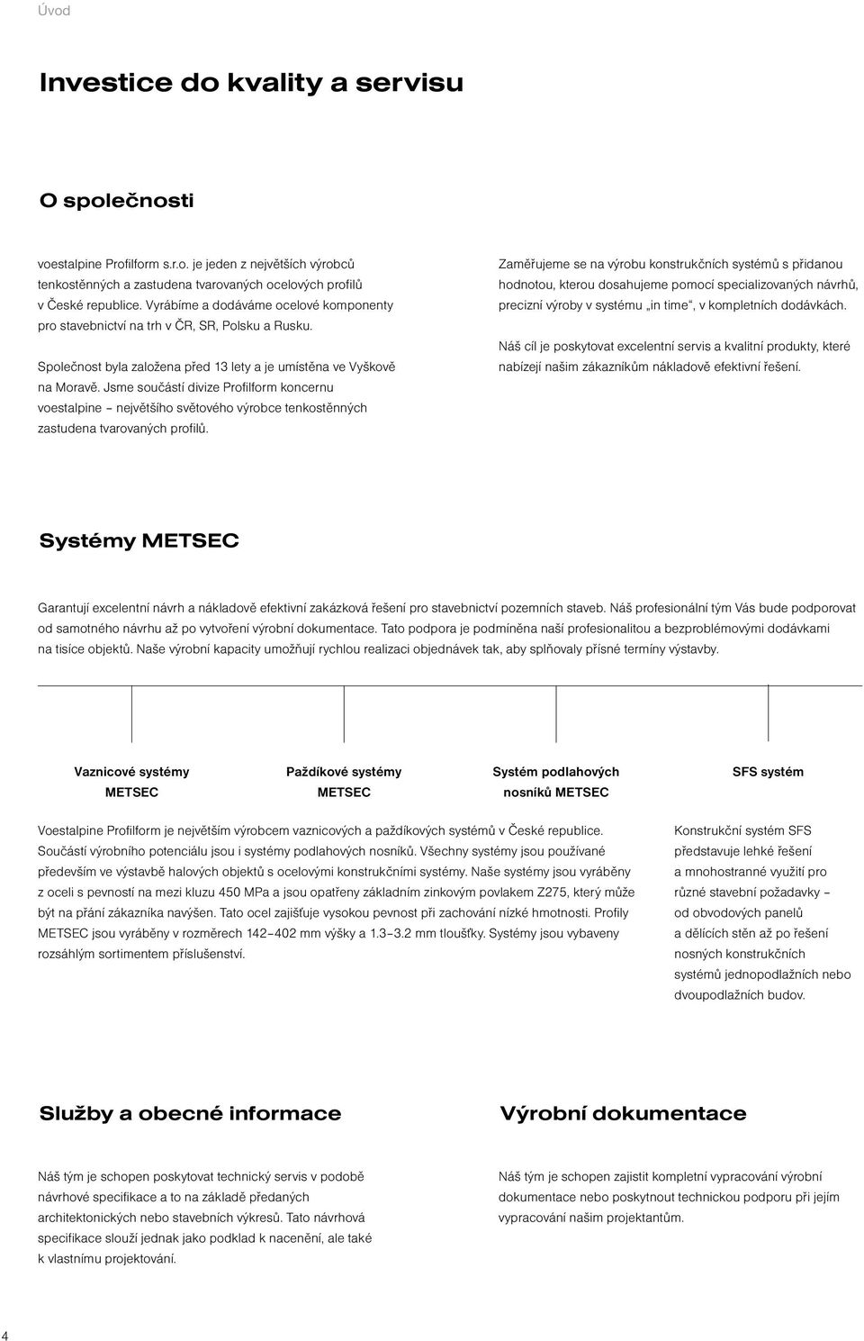 Jsme součástí divize Profilform koncernu voestalpine největšího světového výrobce tenkostěnných zastudena tvarovaných profilů.