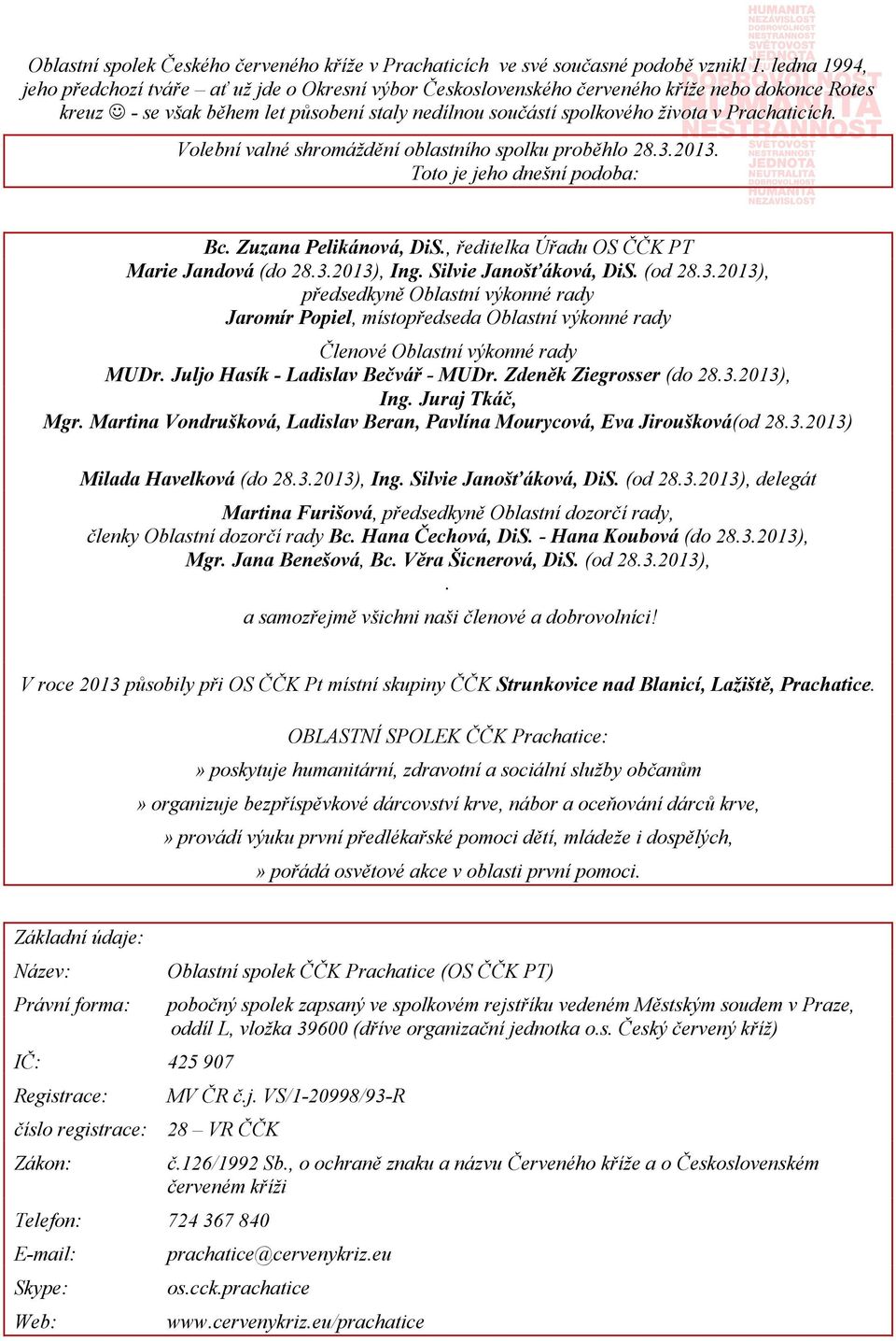 Prachaticích. Volební valné shromáždění oblastního spolku proběhlo 28.3.2013. Toto je jeho dnešní podoba: Bc. Zuzana Pelikánová, DiS., ředitelka Úřadu OS ČČK PT Marie Jandová (do 28.3.2013), Ing.