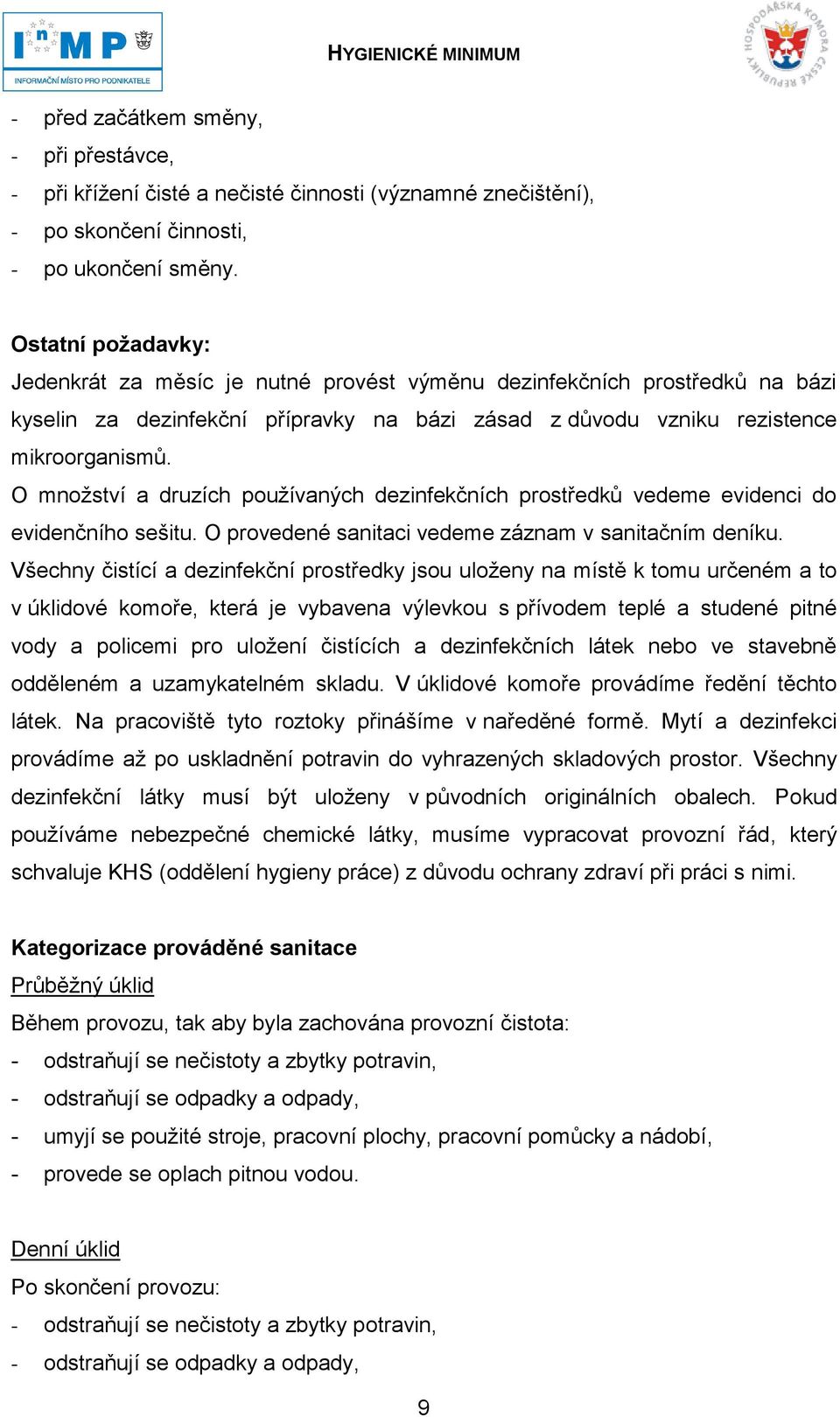 O množství a druzích používaných dezinfekčních prostředků vedeme evidenci do evidenčního sešitu. O provedené sanitaci vedeme záznam v sanitačním deníku.