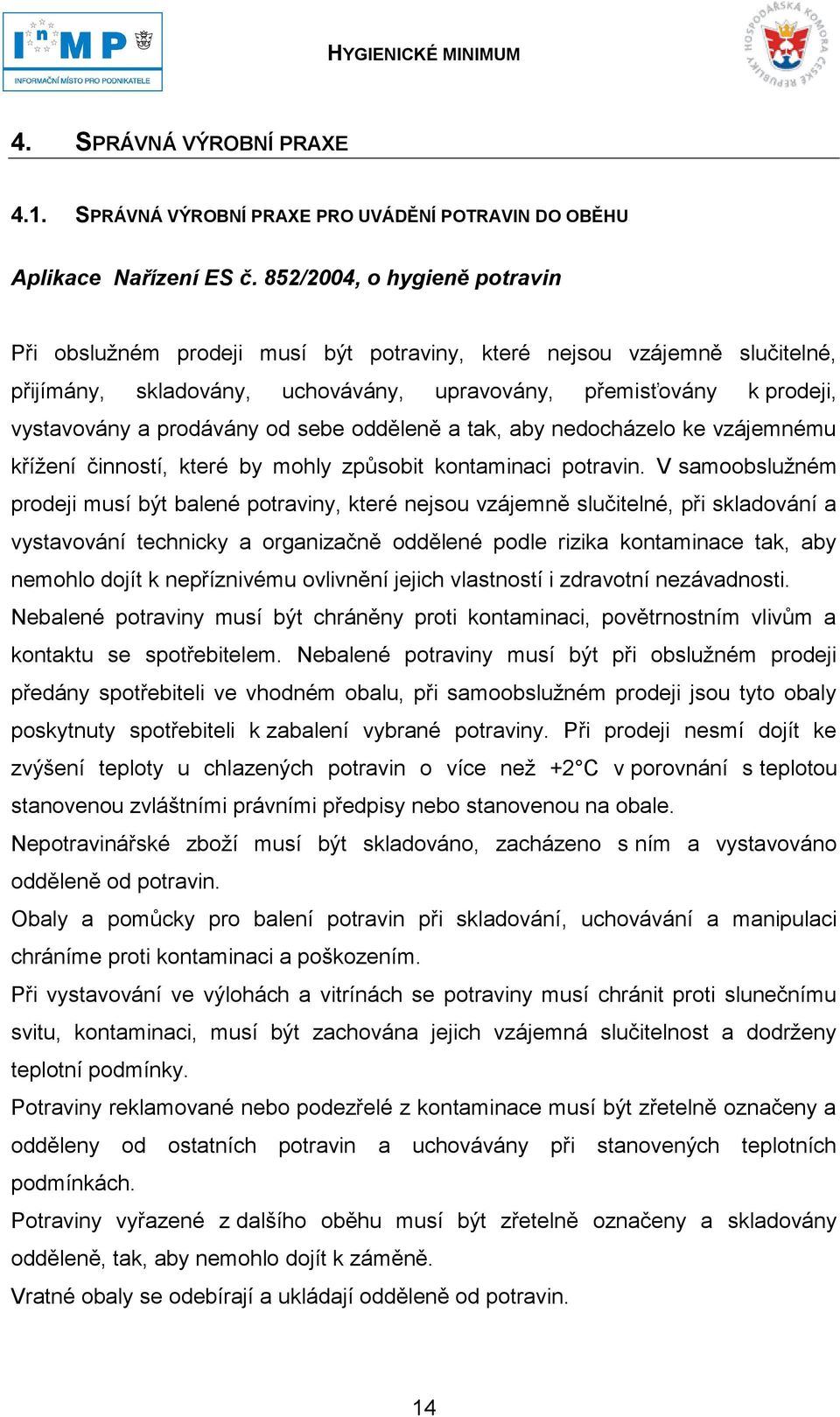 od sebe odděleně a tak, aby nedocházelo ke vzájemnému křížení činností, které by mohly způsobit kontaminaci potravin.