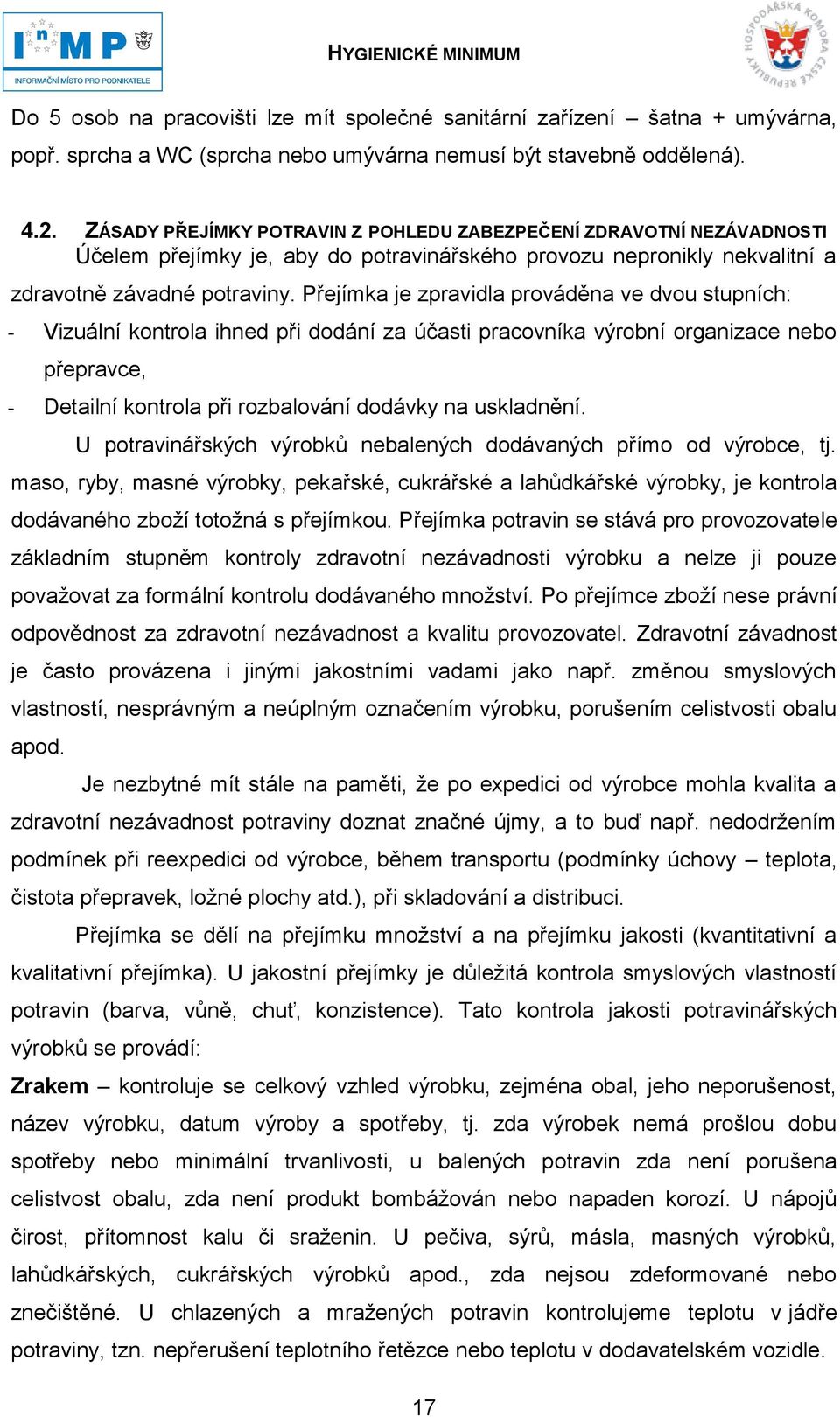 Přejímka je zpravidla prováděna ve dvou stupních: - Vizuální kontrola ihned při dodání za účasti pracovníka výrobní organizace nebo přepravce, - Detailní kontrola při rozbalování dodávky na