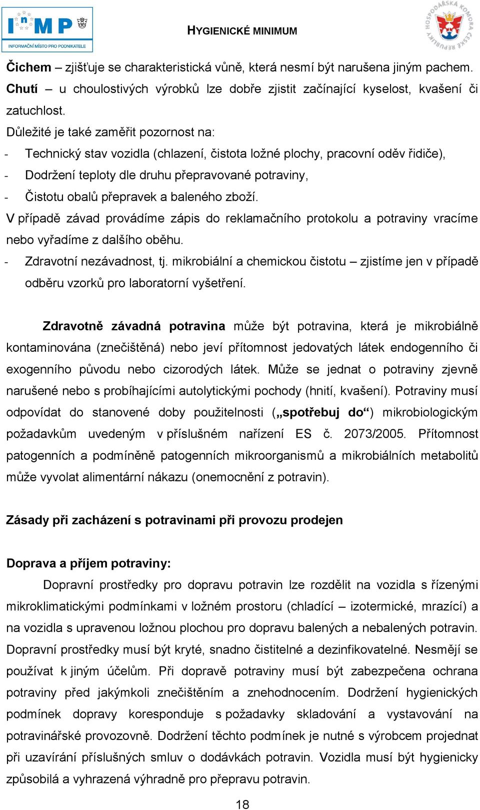 a baleného zboží. V případě závad provádíme zápis do reklamačního protokolu a potraviny vracíme nebo vyřadíme z dalšího oběhu. - Zdravotní nezávadnost, tj.