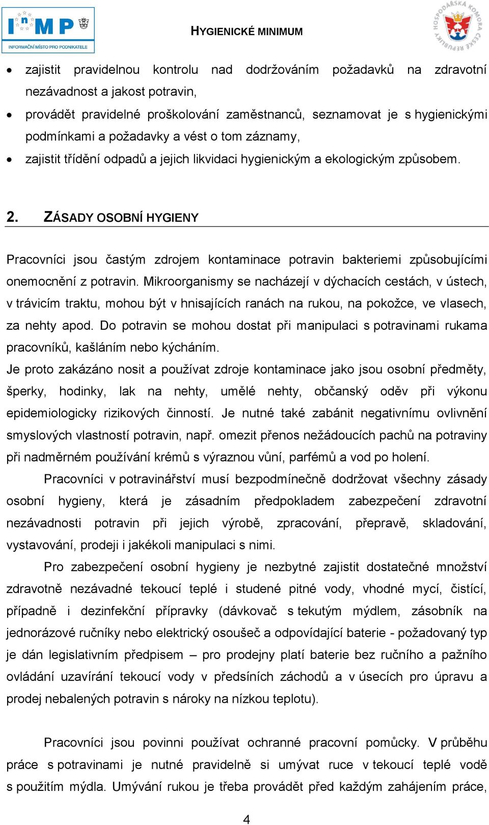 ZÁSADY OSOBNÍ HYGIENY Pracovníci jsou častým zdrojem kontaminace potravin bakteriemi způsobujícími onemocnění z potravin.