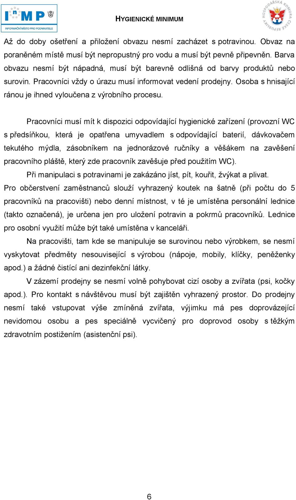 Osoba s hnisající ránou je ihned vyloučena z výrobního procesu.