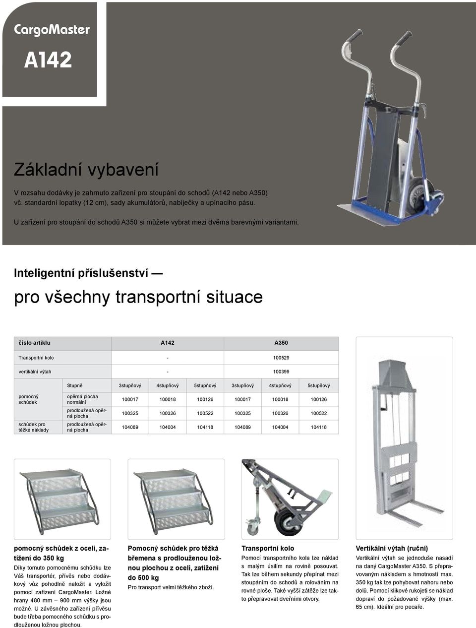 Inteligentní příslušenství pro všechny transportní situace číslo artiklu A142 A350 Transportní kolo - 100529 vertikální výtah - 100399 Stupně 3stupňový 4stupňový 5stupňový 3stupňový 4stupňový