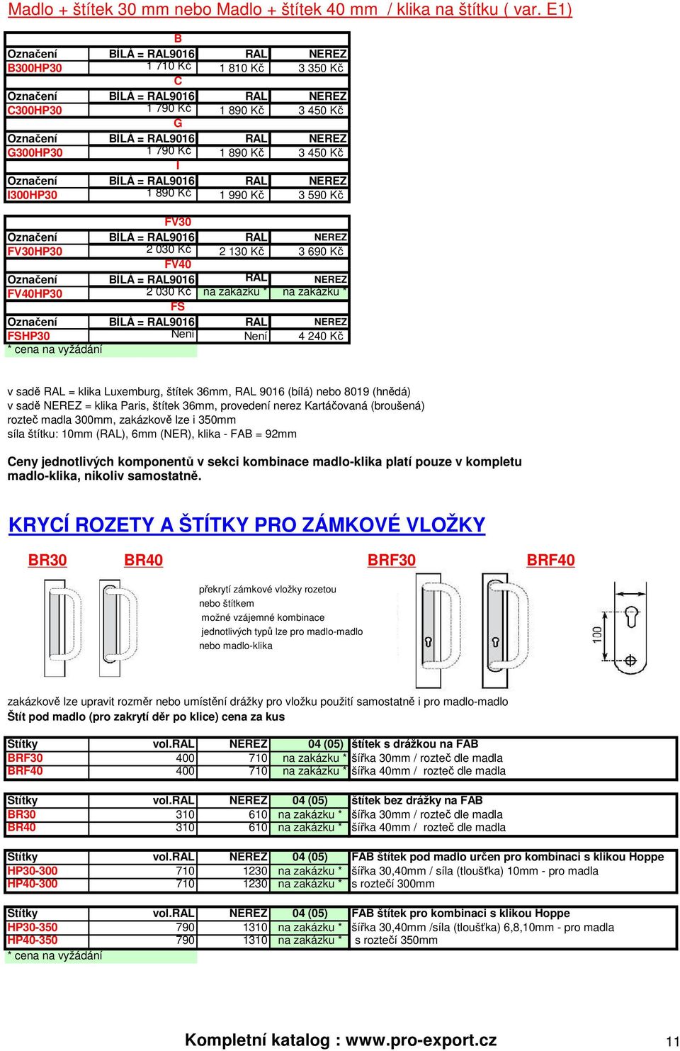 Kč 1 890 Kč 3 450 Kč I Označení BÍLÁ = RAL9016 RAL NEREZ I300HP30 1 890 Kč 1 990 Kč 3 590 Kč FV30 Označení BÍLÁ = RAL9016 RAL NEREZ FV30HP30 2 030 Kč 2 130 Kč 3 690 Kč FV40 Označení BÍLÁ = RAL9016