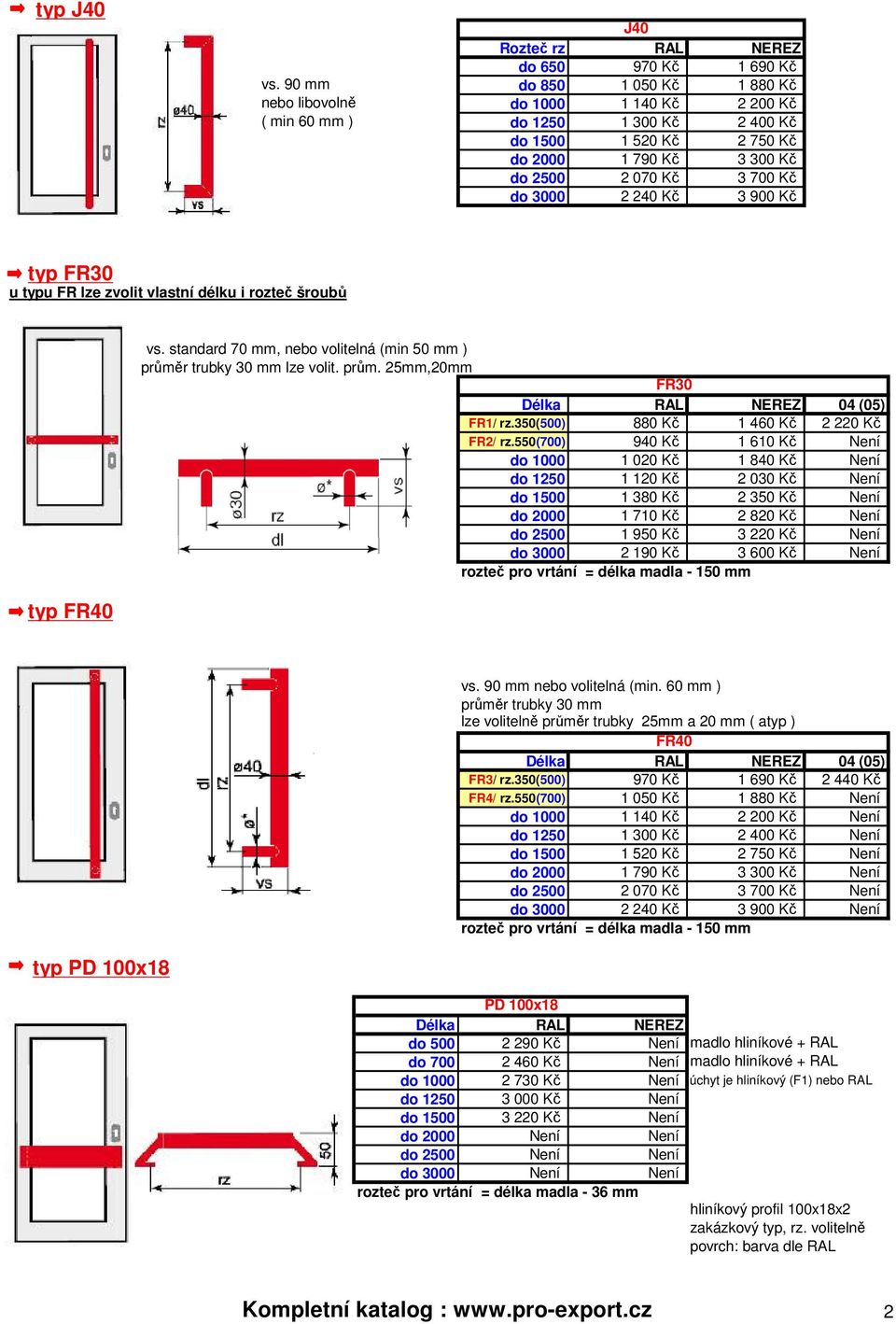 240 Kč 3 900 Kč typ FR30 u typu FR lze zvolit vlastní délku i rozteč šroubů typ FR40 vs. standard 70 mm, nebo volitelná (min 50 mm ) průměr trubky 30 mm lze volit. prům. 25mm,20mm FR30 Délka RAL NEREZ 04 (05) FR1/ rz.